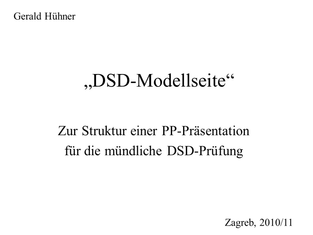 „DSD-Modellseite“ Zur Struktur einer PP-Präsentation für die mündliche DSD-Prüfung Gerald Hühner Zagreb, 2010/11